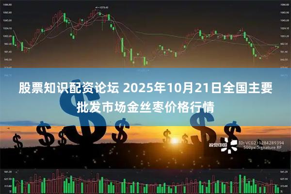 股票知识配资论坛 2025年10月21日全国主要批发市场金丝枣价格行情